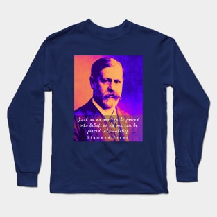 Sigmund Freud portrait and quote: Just as no one can be forced into belief.... Long Sleeve T-Shirt